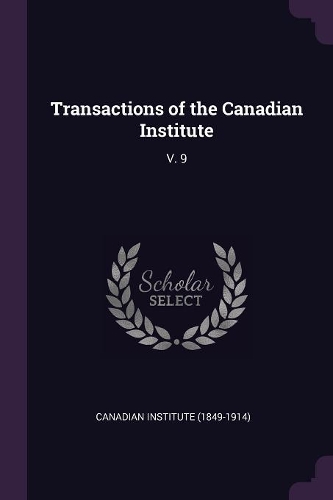 Transactions of the Canadian Institute: V. 9