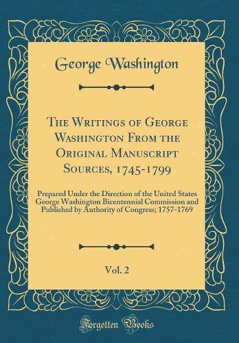 The Writings of George Washington from the Original Manuscript Sources, 1745-1799, Vol. 2: Prepared Under the Direction of the United States George Washington Bicentennial Commission and Published by Authority of Congress; 1757-1769 (Class