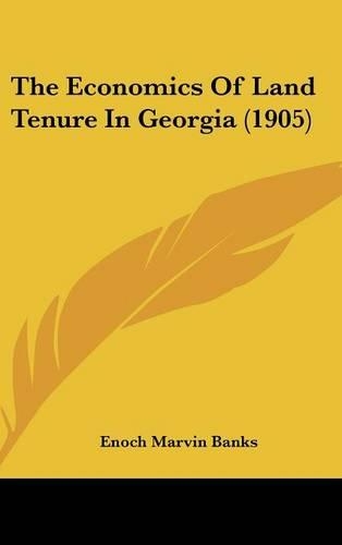 The Economics Of Land Tenure In Georgia (1905): (English)