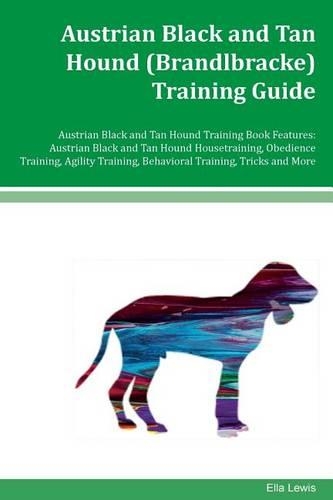 Austrian Black and Tan Hound (Brandlbracke) Training Guide Austrian Black and Tan Hound Training Book Features: Austrian Black and Tan Hound Housetraining, Obedience Training, Agility Training, Behavioral Training, Tricks and More