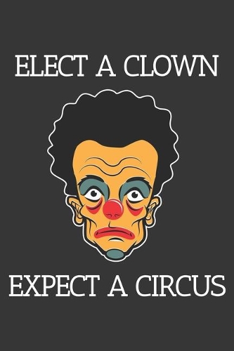 Elect A Clown Expect A Circus Notebook