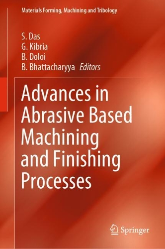 Advances in Abrasive Based Machining and Finishing Processes: (Materials Forming, Machining and Tribology)