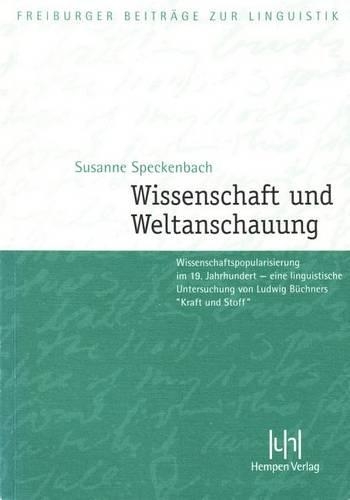 Wissenschaft Und Weltanschauung: Wissenschaftspopularisierung Im 19. Jahrhundert - Eine Linguistische Untersuchung Von Ludwig Buchners Kraft Und Stoff(1 Freiburger Beitrage Zur Linguistik)