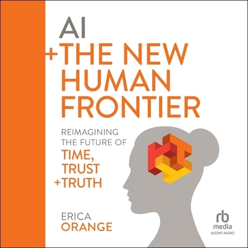 AI + the New Human Frontier: Reimagining the Future of Time, Trust + Truth