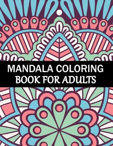 Mandala Coloring Book For Adults: Mandala Adult Coloring Book with Fun, Simple, Easy, and Relaxing for Boys, Girls, and Beginners Coloring Pages.
