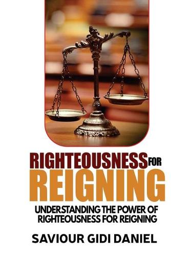 Righteousness For Reigning: Understanding The Power of Righteousness For Reigning(1 Reigning in Life)