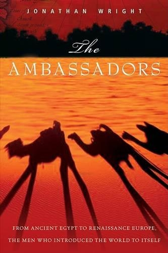 The Ambassadors: From Ancient Greece to Renaissance Europe, the Men Who Introduced the World to Itself