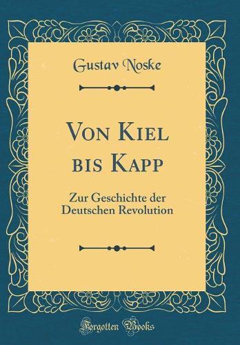 Von Kiel bis Kapp: Zur Geschichte der Deutschen Revolution (Classic Reprint)