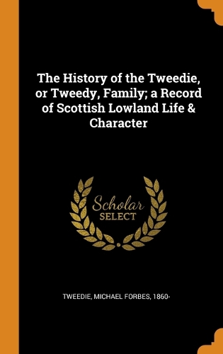 The History of the Tweedie, or Tweedy, Family; a Record of Scottish Lowland Life & Character