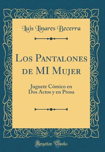 Los Pantalones de MI Mujer: Juguete Cómico en Dos Actos y en Prosa (Classic Reprint)