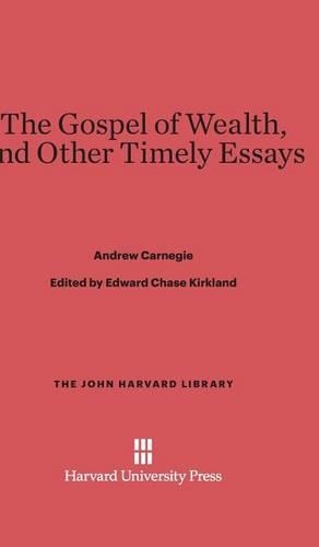 The Gospel of Wealth, and Other Timely Essays: (31 John Harvard Library)