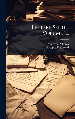 Lettere Senili, Volume 1...