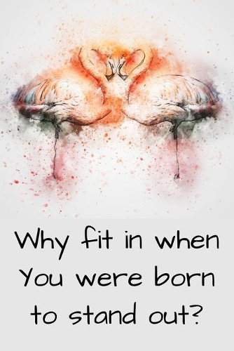 Why fit in when You were born to stand out?