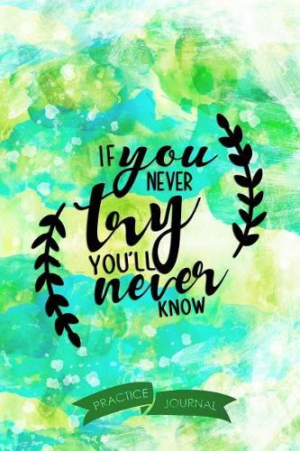 If You Never Try You'll Never Know: Pen Lettering Practice Blank Lined and Graph Paper Notebook Journal Diary Composition Notepad 120 Pages 6x9 Paperback (Lettering) Green Blue