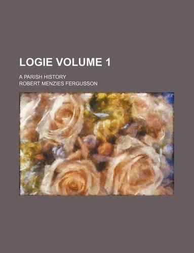 Logie Volume 1; A Parish History: (English)