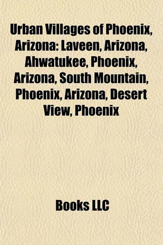 Urban Villages of Phoenix, Arizona: Laveen, Arizona, Ahwatukee, Phoenix, Arizona, South Mountain, Phoenix, Arizona, Desert View, Phoenix(English)