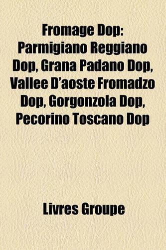 Fromage Dop: Parmigiano Reggiano Dop, Grana Padano Dop, Valle D'Aoste Fromadzo Dop, Gorgonzola Dop, Pecorino Toscano Dop(French)