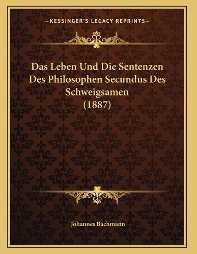 Das Leben Und Die Sentenzen Des Philosophen Secundus Des Schweigsamen (1887)