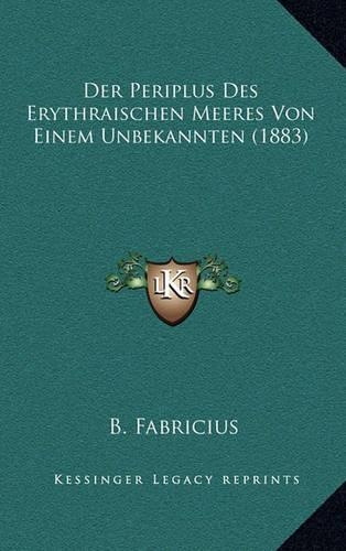 Der Periplus Des Erythraischen Meeres Von Einem Unbekannten (1883)