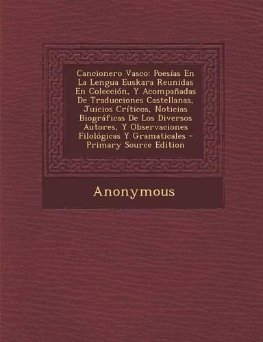 Cancionero Vasco: Poesias En La Lengua Euskara Reunidas En Coleccion, y Acompanadas de Traducciones Castellanas, Juicios Criticos, Notic(Spanish)