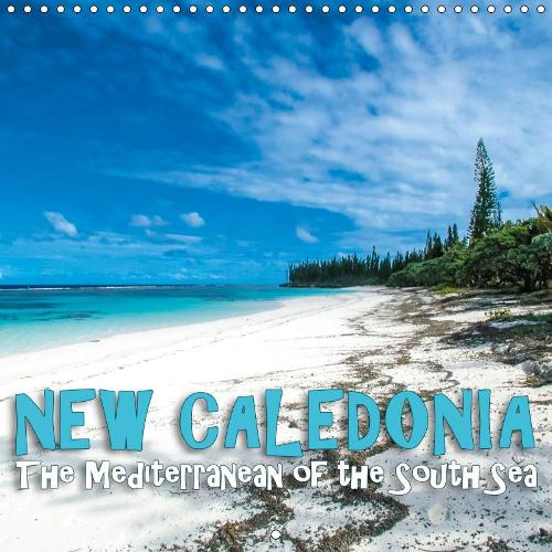 New Caledonia - The Mediterranean of the South Sea 2019: New Caledonia, the island world of Melanesia(Calvendo Nature)