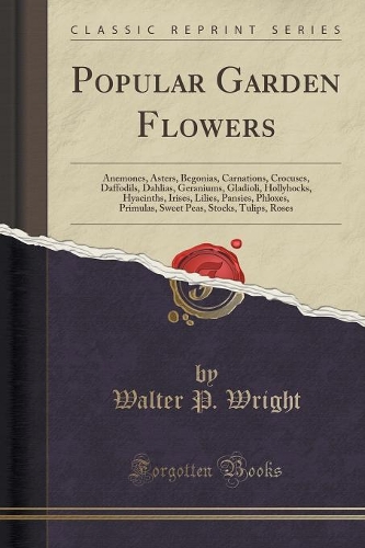 Popular Garden Flowers: Anemones, Asters, Begonias, Carnations, Crocuses, Daffodils, Dahlias, Geraniums, Gladioli, Hollyhocks, Hyacinths, Irises, Lilies, Pansies, Phloxes, 