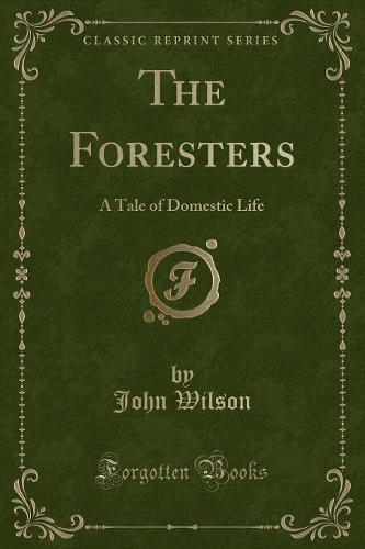 The Foresters: A Tale of Domestic Life (Classic Reprint)(English)