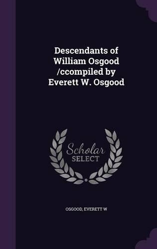 Descendants of William Osgood /ccompiled by Everett W. Osgood