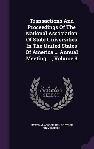 Transactions and Proceedings of the National Association of State Universities in the United States of America ... Annual Meeting ..., Volume 3