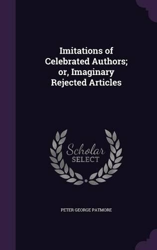 Imitations of Celebrated Authors; or, Imaginary Rejected Articles: (English)