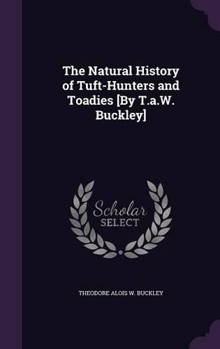 The Natural History of Tuft-Hunters and Toadies [By T.a.W. Buckley]