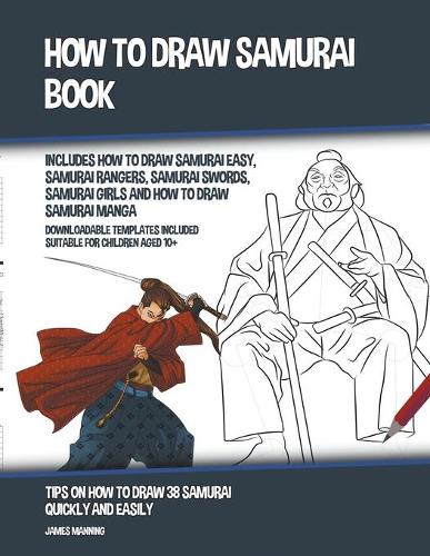 How to Draw Samurai Book (Includes How to Draw Samurai Easy, Samurai Rangers, Samurai Swords, Samurai Girls and How to Draw Samurai Manga): (13 How to Draw)
