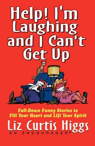 Help! I'm Laughing and I Can't Get Up: Fall-Down Funny Stories to Fill Your Heart and Lift Your Spirit