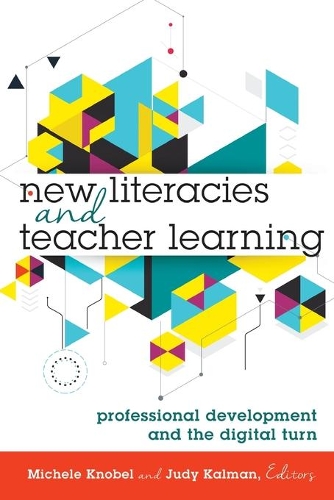 New Literacies and Teacher Learning: Professional Development and the Digital Turn(74 New Literacies and Digital Epistemologies)
