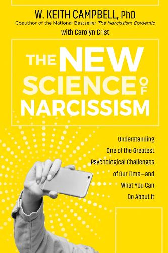 The New Science of Narcissism: Understanding One of the Greatest Psychological Challenges of Our Time—and What You Can Do About It