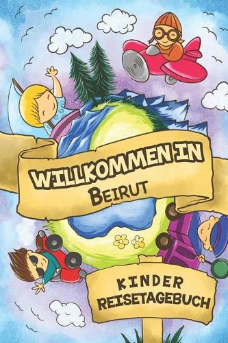 Willkommen in Beirut Kinder Reisetagebuch: 6x9 Kinder Reise Journal I Notizbuch zum Ausfüllen und Malen I Perfektes Geschenk für Kinder für den Trip nach Beirut ()