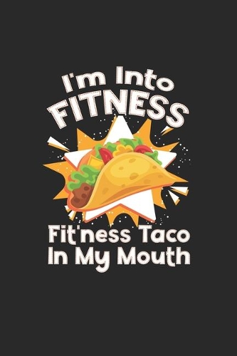 I'm Into Fitness - Fit'ness Taco In My Mouth: Taco Lover Notebook (Blank Lined)