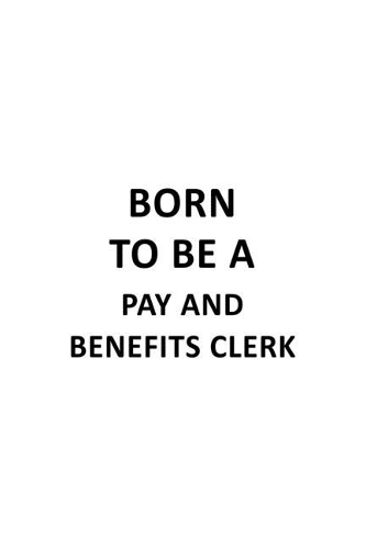 Born To Be A Pay And Benefits Clerk