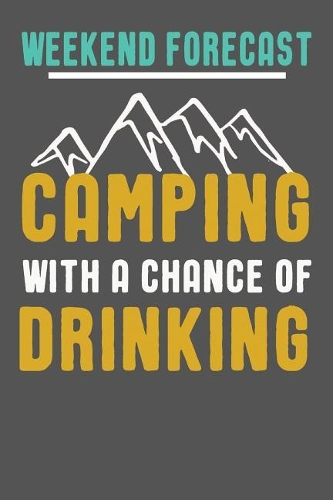 Weekend Forecast Camping With A Chance Of Drinking