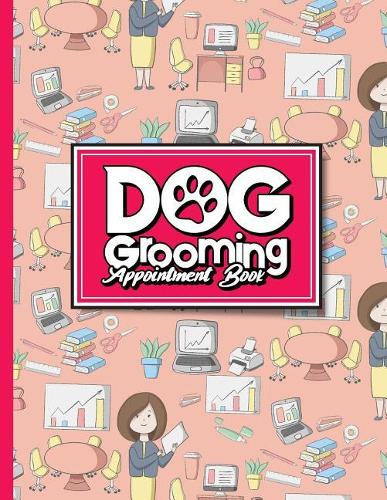 Dog Grooming Appointment Book: 4 Columns Appointment Diary, Appointment Scheduler Book, Daily Appointments(45 Dog Grooming Appointment Book)
