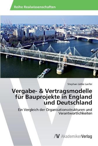 Vergabe- & Vertragsmodelle für Bauprojekte in England und Deutschland