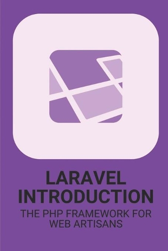 LARAVEL Introduction: The PHP Framework For Web Artisans: Laravel For Beginners