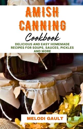 Amish Canning Cookbook: Delicious And Easy Homemade Recipes For Soups, Sauces, Pickles And More(Mastering Food Preservation)