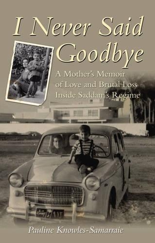 I Never Said Goodbye: A Mother's Memoir of Love and Brutal Loss Inside Saddam's Regime