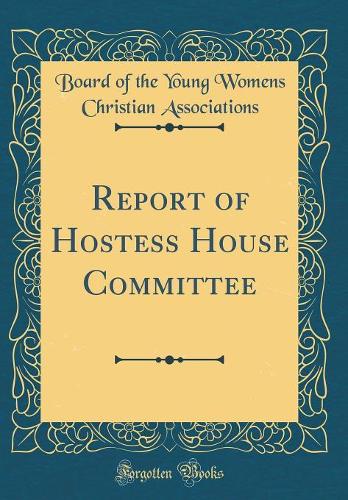 Report of Hostess House Committee (Classic Reprint)