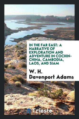In the Far East: A Narrative of Exploration and Adventure in Cochin-China, Cambodia, Laos, and Siam