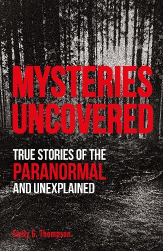 Mysteries Uncovered: True Stories of the Paranormal and Unexplained(True Crime Uncovered)