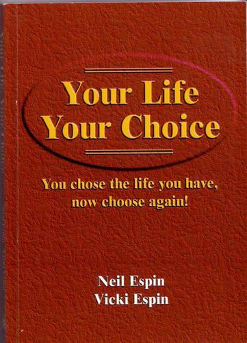 Your Life Your Choice: You Chose the Life You Have, Now Choose Again!