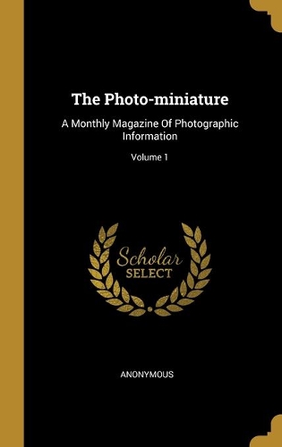 The Photo-miniature: A Monthly Magazine Of Photographic Information; Volume 1