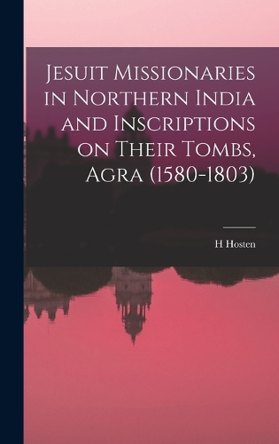 Jesuit Missionaries in Northern India and Inscriptions on Their Tombs, Agra (1580-1803)